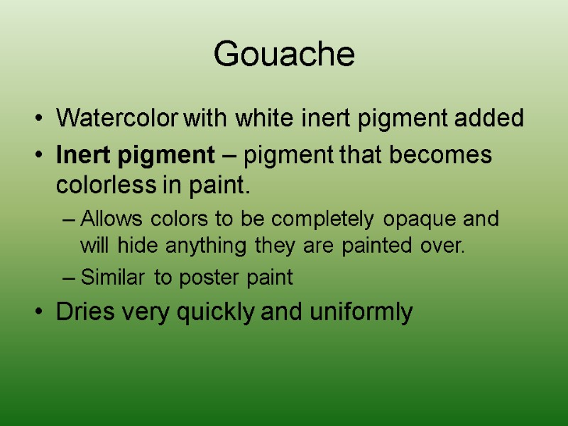Gouache Watercolor with white inert pigment added Inert pigment – pigment that becomes colorless